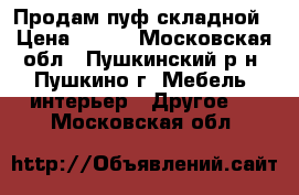 Продам пуф складной › Цена ­ 800 - Московская обл., Пушкинский р-н, Пушкино г. Мебель, интерьер » Другое   . Московская обл.